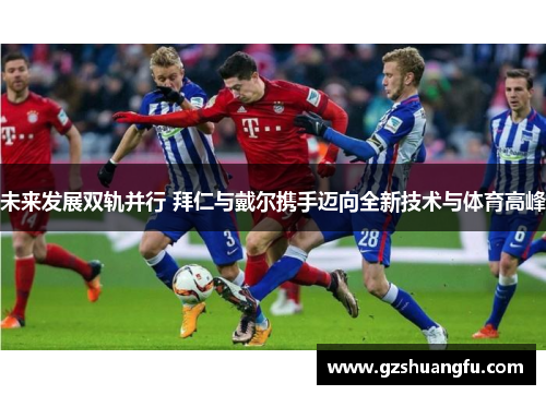 未来发展双轨并行 拜仁与戴尔携手迈向全新技术与体育高峰