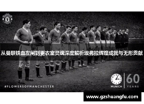 从曼联铁血左闸到更衣室灵魂深度解析埃弗拉辉煌成就与无形贡献