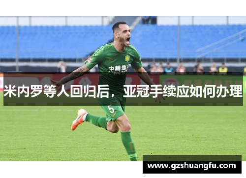 米内罗等人回归后，亚冠手续应如何办理